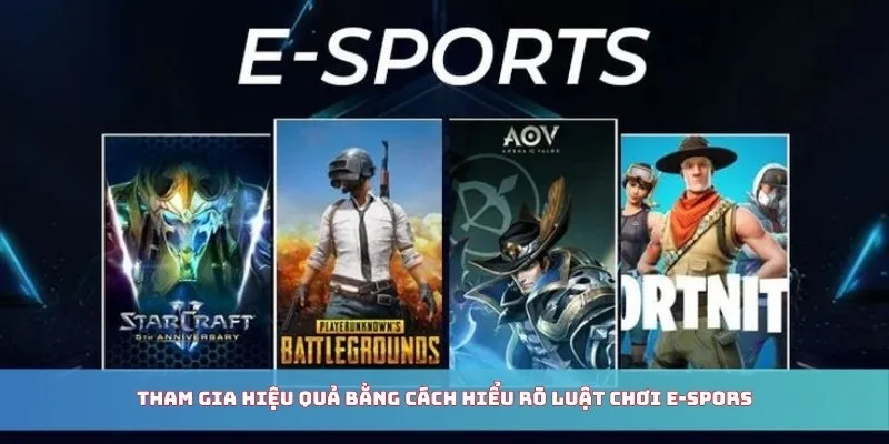 Tham gia hiệu quả bằng cách hiểu rõ luật chơi E-Sports